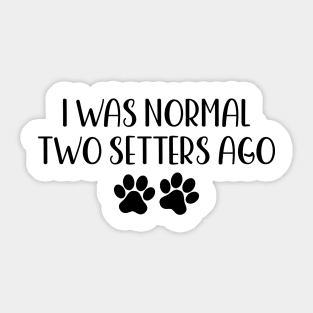 I was normal two setters ago - Funny Dog Owner Gift - Funny Setter Sticker